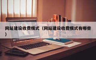 广东网站建设收费模式（网站建设收费模式有哪些）