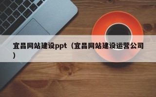广东宜昌网站建设ppt（宜昌网站建设运营公司）
