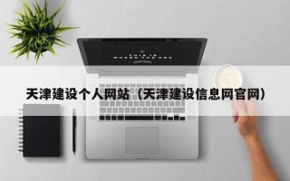 广东天津建设个人网站（天津建设信息网官网）