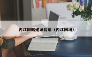 广东内江网站建设营销（内江网络）